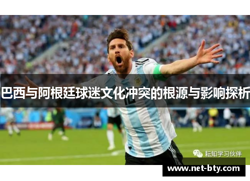 巴西与阿根廷球迷文化冲突的根源与影响探析