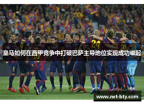 皇马如何在西甲竞争中打破巴萨主导地位实现成功崛起