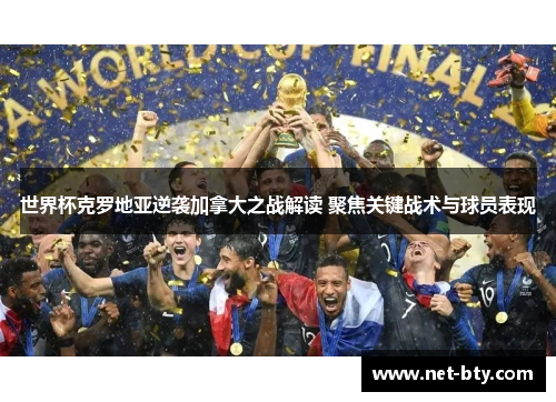 世界杯克罗地亚逆袭加拿大之战解读 聚焦关键战术与球员表现