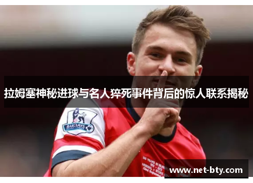 拉姆塞神秘进球与名人猝死事件背后的惊人联系揭秘