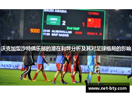 沃克加盟沙特俱乐部的潜在利弊分析及其对足球格局的影响