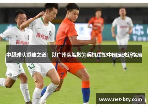 /uploads/images/20250721/zhong-chao-qiu-dui-chong-jian-zhi-dao-yi-guang-zhou-dui-jie-san-wei-qi-ji-chong-su-zhong-guo-zu-qiu-xin-ge-ju.webp