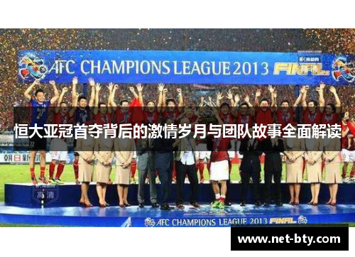 恒大亚冠首夺背后的激情岁月与团队故事全面解读
