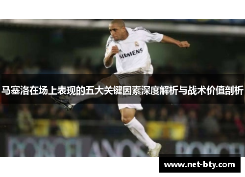 马塞洛在场上表现的五大关键因素深度解析与战术价值剖析