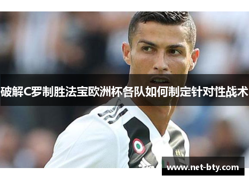 破解C罗制胜法宝欧洲杯各队如何制定针对性战术 破解C罗制胜法宝欧洲杯各队如何制定针对性战术